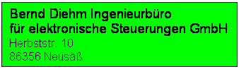 Textfeld: Bernd Diehm Ingenieurbüro
für elektronische Steuerungen GmbH
Herbststr. 10
86356 Neusäß
